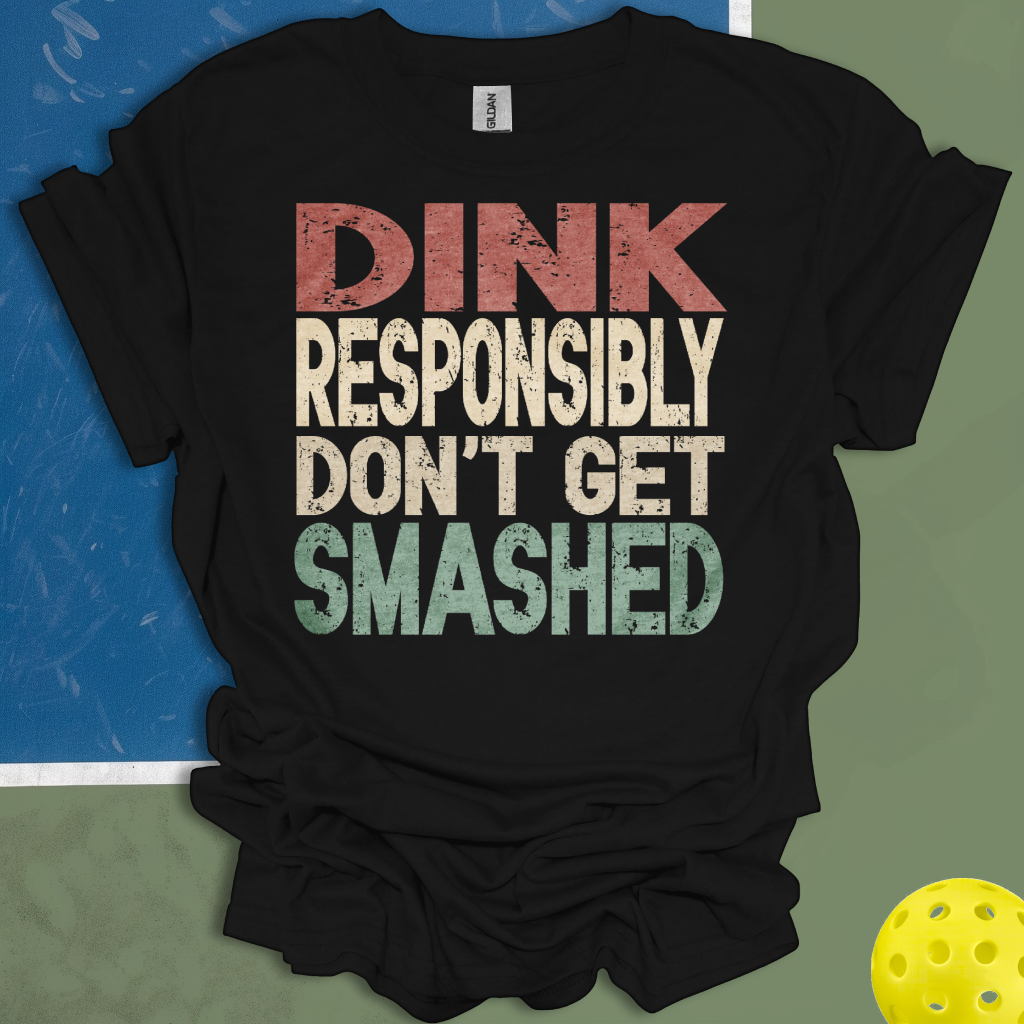 Dink Responsibly Don't Get Smashed