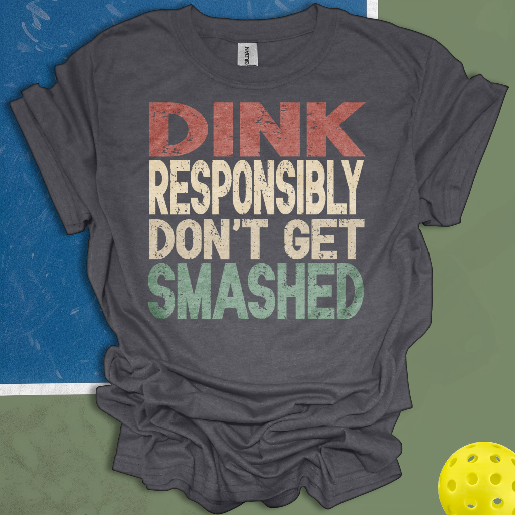 Dink Responsibly Don't Get Smashed