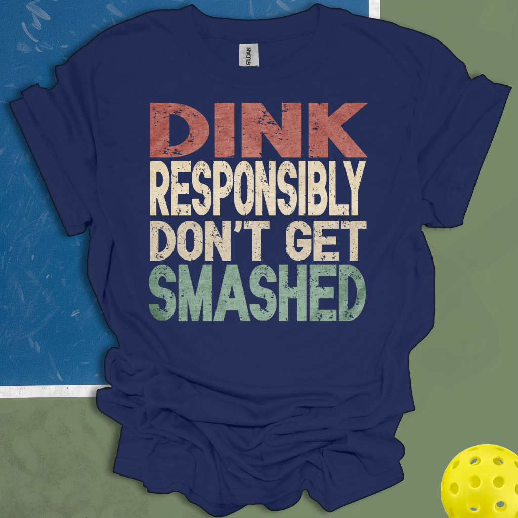 Dink Responsibly Don't Get Smashed