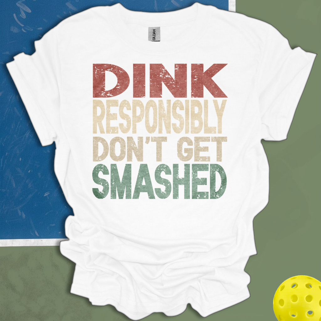 Dink Responsibly Don't Get Smashed